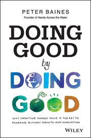 Doing Good by Doing Good : Why Creating Shared Value is the Key to Powering Business Growth and Innovation cover image cdn