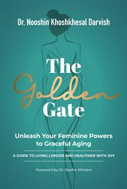 The Golden Gate. Unleash Your Feminine Powers to Graceful Aging. : A Guide to Living Longer and Healthier with Joy cover image cdn