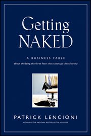 Getting Naked : A Business Fable About Shedding the Three Fears That Sabotage Client Loyalty cover image cdn