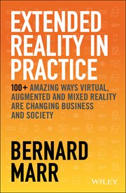 Extended Reality in Practice : 100+ Amazing Ways Virtual, Augmented and Mixed Reality Are Changing Business and Society cover image cdn
