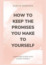 How to Keep the Promises You Make to Yourself : Everything Starts With Loving Yourself cover image cdn