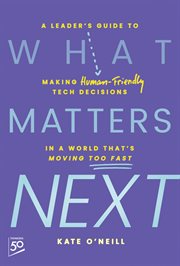 What Matters Next : A Leader's Guide to Making Human-friendly Tech Decisions in a World That's Moving Too Fast cover image cdn