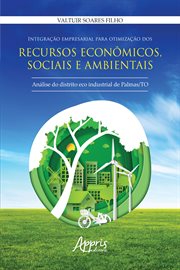 Integração Empresarial Para Otimização Dos Recursos Econmicos, Sociais e Ambientais: : Análise do Distrito Eco Industrial de Palmas /to cover image cdn
