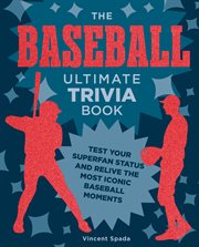 The Baseball Ultimate Trivia Book : Test Your Superfan Status and Relive the Most Iconic Baseball Moments cover image cdn