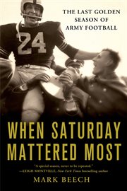 When Saturday Mattered Most : The Last Golden Season of Army Football cover image cdn