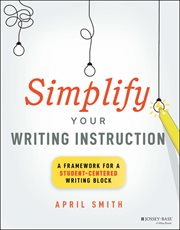 Simplify Your Writing Instruction : A Framework for a Student-Centered Writing Block cover image cdn