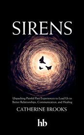 Sirens : Unpacking Painful Past Experiences to Lead Us to Better Relationships, Communication, and Healing cover image cdn