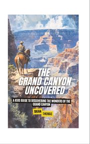 The Grand Canyon Uncovered : A Kids Guide to Discovering the Wonders of the Grand Canyon cover image cdn
