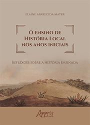 O Ensino de História Local Nos Anos Iniciais: Reflexões Sobre a História Ensinada cover image cdn
