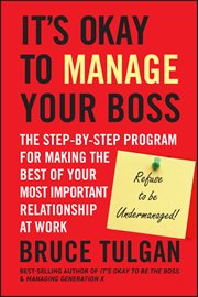 It's Okay to Manage Your Boss : The Step-by-Step Program for Making the Best of Your Most Important Relationship at Work cover image cdn