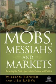 Mobs, Messiahs, and Markets : Surviving the Public Spectacle in Finance and Politics cover image cdn