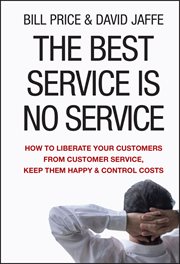 The Best Service Is No Service : How to Liberate Your Customers from Customer Service, Keep Them Happy, and Control Costs cover image cdn