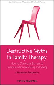 Destructive Myths in Family Therapy : How to Overcome Barriers to Communication by Seeing and Saying - a Humanistic Perspective cover image cdn