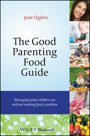 The Good Parenting Food Guide : Managing What Children Eat Without Making Food a Problem cover image cdn