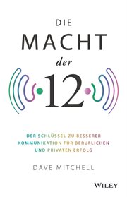 Die Macht Der 12 : Der Schlüssel zu besserer Kommunikation für beruflichen und privaten Erfolg cover image cdn