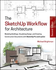 The SketchUp Workflow for Architecture : Modeling Buildings, Visualizing Design, and Creating Construction Documents with SketchUp Pro and La cover image cdn