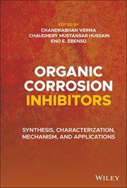 Organic Corrosion Inhibitors : Synthesis, Characterization, Mechanism, and Applications cover image cdn