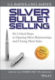 Silver Bullet Selling : Six Critical Steps to Opening More Relationships and Closing More Sales cover image cdn