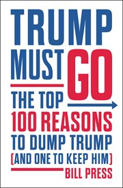 Trump Must Go : The Top 100 Reasons to Dump Trump (and One to Keep Him) cover image cdn