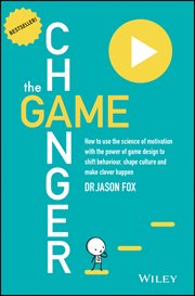 The Game Changer : How to Use the Science of Motivation With the Power of Game Design to Shift Behaviour, Shape Culture cover image cdn