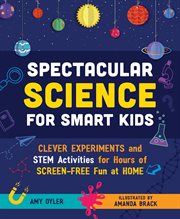 Spectacular Science for Smart Kids : Clever Experiments and STEM Activities for Hours of Screen-Free Fun at Home cover image cdn