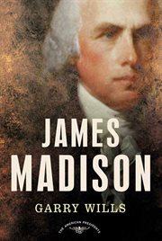 James Madison : The American Presidents Series: The 4th President, 1809-1817 cover image cdn