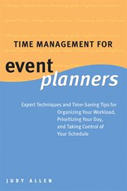 Time Management for Event Planners : Expert Techniques and Time-Saving Tips for Organizing Your Workload, Prioritizing Your Day, and Taki cover image cdn