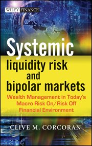 Systemic Liquidity Risk and Bipolar Markets : Wealth Management in Today's Macro Risk on / Risk off Financial Environment cover image cdn
