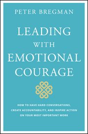 Leading With Emotional Courage : How to Have Hard Conversations, Create Accountability, and Inspire Action on Your Most Important Wor cover image cdn