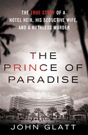 The Prince of Paradise : The True Story of a Hotel Heir, His Seductive Wife, and a Ruthless Murder cover image cdn