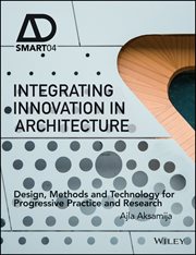 Integrating Innovation in Architecture : Design, Methods and Technology for Progressive Practice and Research cover image cdn