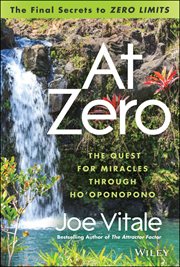 At Zero : The Final Secrets to "Zero Limits" the Quest for Miracles Through Ho'oponopono cover image cdn