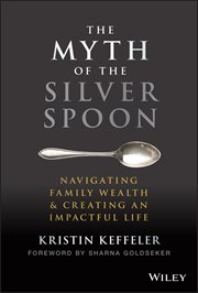 The Myth of the Silver Spoon : Navigating Family Wealth and Creating an Impactful Life cover image cdn