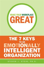 Make Your Workplace Great : The 7 Keys to an Emotionally Intelligent Organization cover image cdn