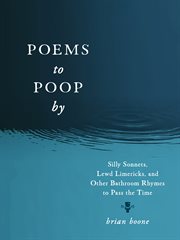 Poems to Poop by : Silly Sonnets, Lewd Limericks, and Other Bathroom Rhymes to Pass the Time cover image cdn