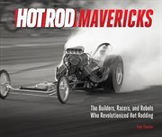 Hot Rod Mavericks : The Builders, Racers, and Rebels Who Revolutionized Hot Rodding cover image cdn