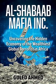 Al-Shabaab Mafia Inc. : Uncovering the Hidden Economy of the Wealthiest Global Terrorist in Africa cover image cdn