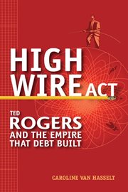 High Wire Act : Ted Rogers and the Empire that Debt Built cover image cdn