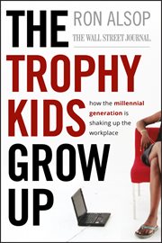 The Trophy Kids Grow Up : How the Millennial Generation is Shaking up the Workplace cover image cdn