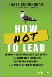 How NOT to Lead : Lessons Every Manager Can Learn from Dumpster Chickens, Mushroom Farmers, and Other Office Offenders cover image cdn