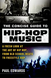 The Concise Guide to Hip-Hop Music : A Fresh Look at the Art of Hip-Hop, from Old-School Beats to Freestyle Rap cover image cdn