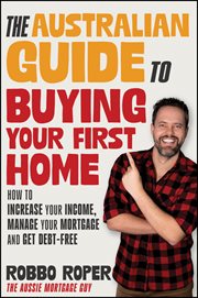 The Australian Guide to Buying Your First Home : How to Increase Your Income, Manage Your Mortgage and Get Debt-free cover image cdn