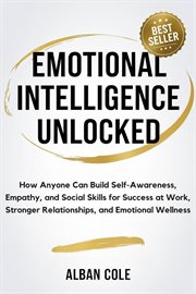 Emotional Intelligence Unlocked: How Anyone Can Build Self-Awareness, Empathy, and Social Skills for cover image cdn