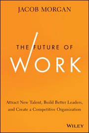 The Future of Work : Attract New Talent, Build Better Leaders, and Create a Competitive Organization cover image cdn