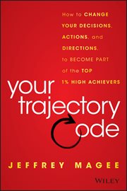 Your Trajectory Code : How to Change Your Decisions, Actions, and Directions, to Become Part of the Top 1% High Achievers cover image cdn