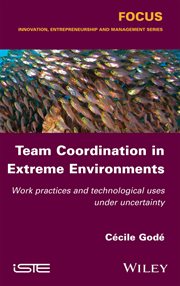 Team Coordination in Extreme Environments : Work Practices and Technological Uses under Uncertainty cover image cdn