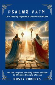 Psalms Path : Co-creating Righteous Desires With God for the Purpose of Going From Christian to Effective Disciple cover image cdn