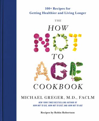 The How Not to Age Cookbook 100+ Recipes for Getting Healthier and Living Longer  cover image cdn