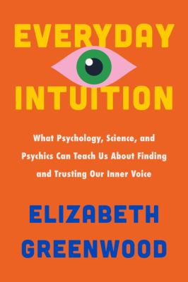 Everyday intuition : what psychology, science, and psychics can teach us about finding and trusting our inner voice  cover image cdn