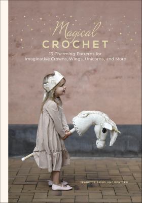 Magical crochet : 13 charming patterns for imaginative crowns, wings, unicorns, and more  cover image cdn